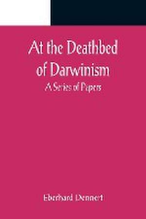 At the Deathbed of Darwinism de Eberhard Dennert