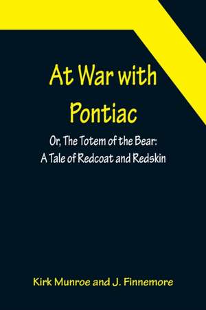 At War with Pontiac; Or, The Totem of the Bear de Kirk Munroe