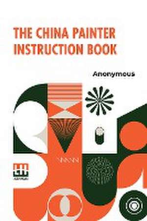 The China Painter Instruction Book de Anonymous