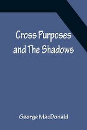 Cross Purposes and The Shadows de George Macdonald