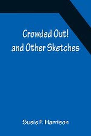 Crowded Out! and Other Sketches de Susie F. Harrison