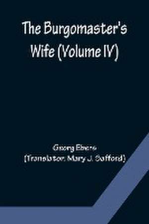 The Burgomaster's Wife (Volume IV) de Georg Ebers