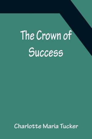 The Crown of Success de Charlotte Maria Tucker