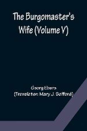 The Burgomaster's Wife (Volume V) de Georg Ebers