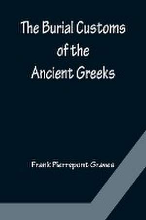 The Burial Customs of the Ancient Greeks de Frank Pierrepont Graves