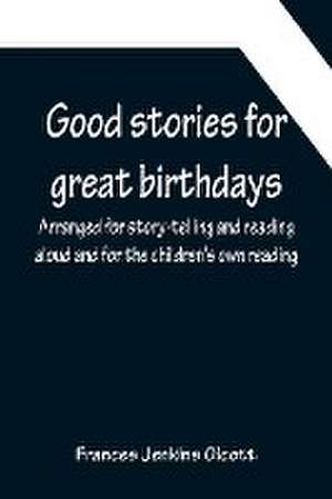 Good stories for great birthdays; Arranged for story-telling and reading aloud and for the children's own reading de Frances Jenkins Olcott