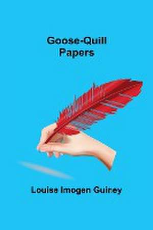 Goose-Quill Papers de Louise Imogen Guiney