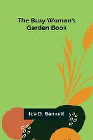 The Busy Woman's Garden Book de Ida D. Bennett