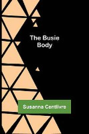 The Busie Body de Susanna Centlivre