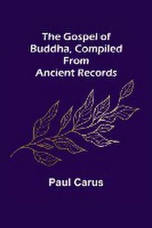 The Gospel of Buddha, Compiled from Ancient Records de Paul Carus