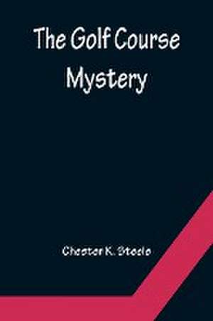 The Golf Course Mystery de Chester K. Steele