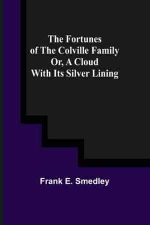 The Fortunes of the Colville Family or, A Cloud with its Silver Lining de Frank E. Smedley