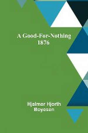 A Good-For-Nothing 1876 de Hjalmar Hjorth Boyesen