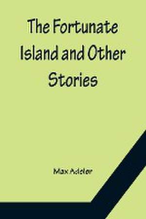 The Fortunate Island and Other Stories de Max Adeler