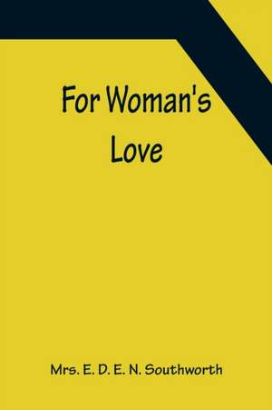 For Woman's Love de E. D. E. N. Southworth