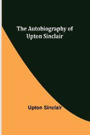 The Autobiography of Upton Sinclair de Upton Sinclair