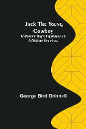 Jack the Young Cowboy de George Bird Grinnell