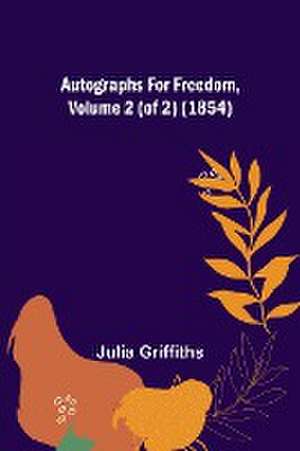 Autographs for Freedom, Volume 2 (of 2) (1854) de Julia Griffiths