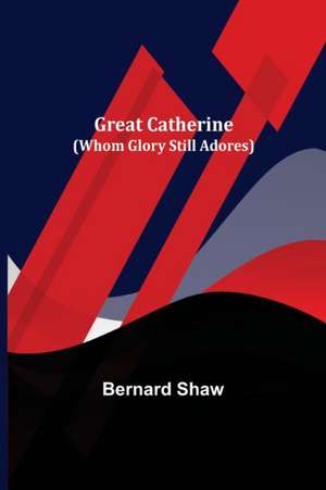 Great Catherine (Whom Glory Still Adores) de Bernard Shaw