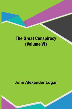 The Great Conspiracy (Volume VI) de John Alexander Logan