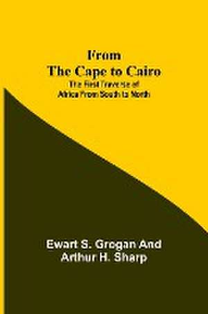 From the Cape to Cairo de Ewart S. Grogan