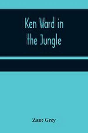 Ken Ward in the Jungle de Zane Grey