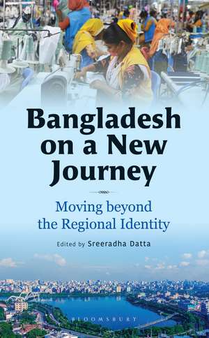 Bangladesh on a New Journey: Moving beyond the Regional Identity de Sreeradha Datta