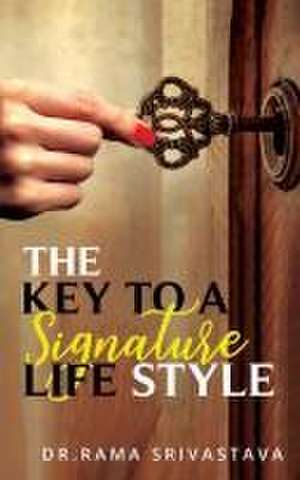 The Key to a Signature LifeStyle de Rama Srivastava