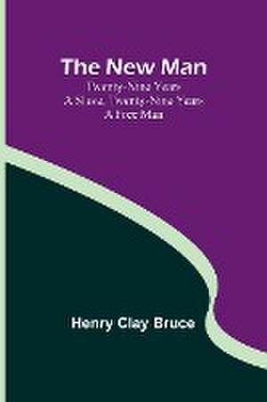 The New Man ; Twenty-nine years a slave, twenty-nine years a free man de Henry Clay Bruce