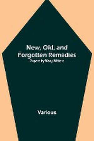 New, Old, and Forgotten Remedies de Various