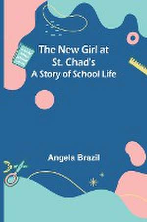 The New Girl at St. Chad's de Angela Brazil