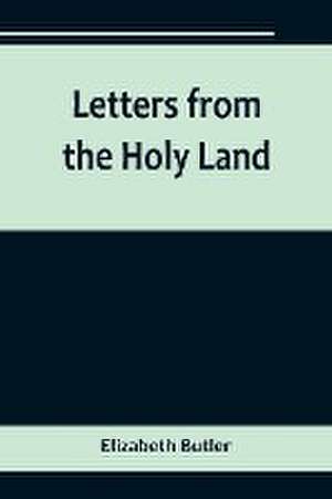 Letters from the Holy Land de Elizabeth Butler