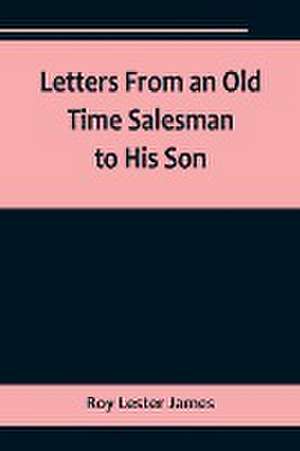 Letters From an Old Time Salesman to His Son de Roy Lester James