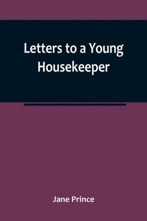 Letters to a Young Housekeeper de Jane Prince