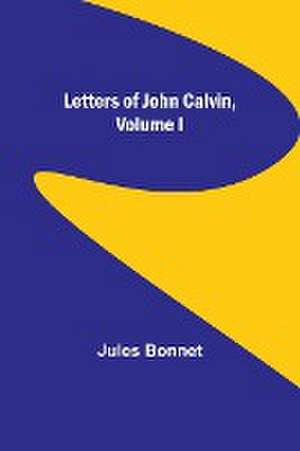 Letters of John Calvin, Volume I de Jules Bonnet