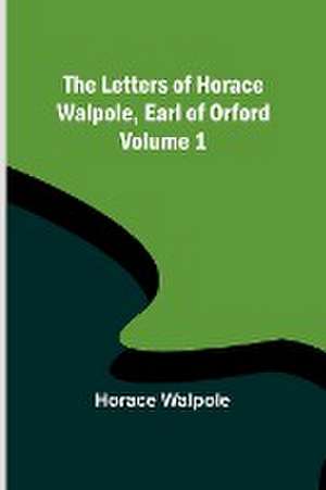 The Letters of Horace Walpole, Earl of Orford - Volume 1 de Horace Walpole