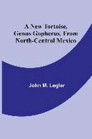 A New Tortoise, Genus Gopherus, From North-central Mexico de John M. Legler