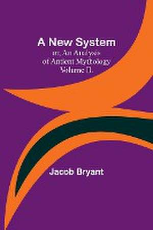 A New System; or, an Analysis of Antient Mythology. Volume II. de Jacob Bryant