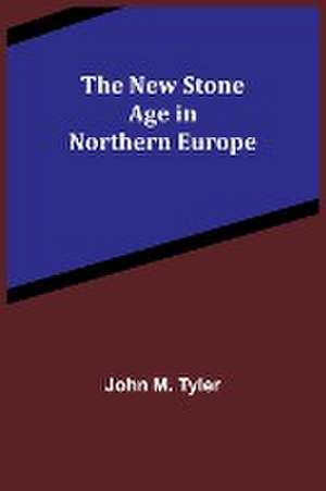 The New Stone Age in Northern Europe de John M. Tyler