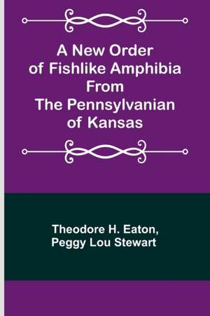 A New Order of Fishlike Amphibia From the Pennsylvanian of Kansas de Theodore H. Eaton