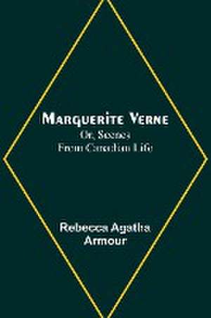 Marguerite Verne; Or, Scenes from Canadian Life de Rebecca Agatha Armour