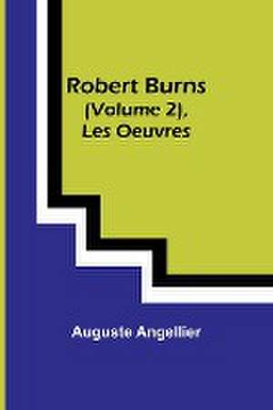 Robert Burns (Vol. 2), Les Oeuvres de Auguste Angellier