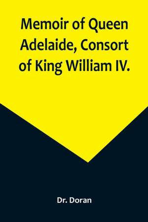 Memoir of Queen Adelaide, Consort of King William IV. de Doran