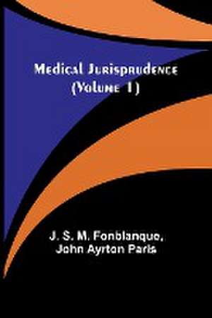 Medical Jurisprudence (Volume 1) de J. S. M. Fonblanque