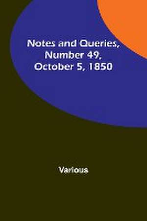 Notes and Queries, Number 49, October 5, 1850 de Various