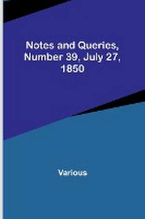 Notes and Queries, Number 39, July 27, 1850 de Various