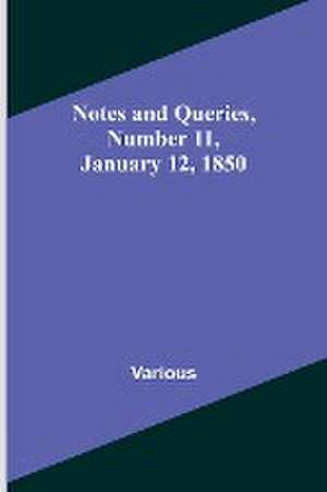 Notes and Queries, Number 11, January 12, 1850 de Various