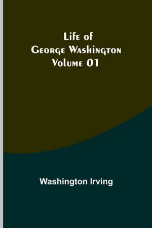 Life of George Washington - Volume 01 de Washington Irving