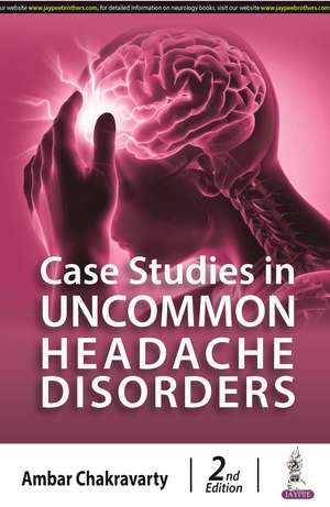 Case Studies in Uncommon Headache Disorders de Ambar Chakravarty