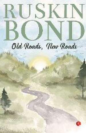 Old Roads, New Roads de Ruskin Bond